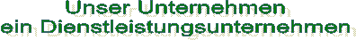 Unser Unternehmen
ein Dienstleistungsunternehmen